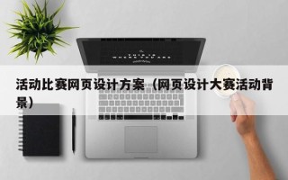 白沙活动比赛网页设计方案（网页设计大赛活动背景）